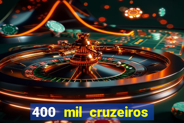 400 mil cruzeiros em reais